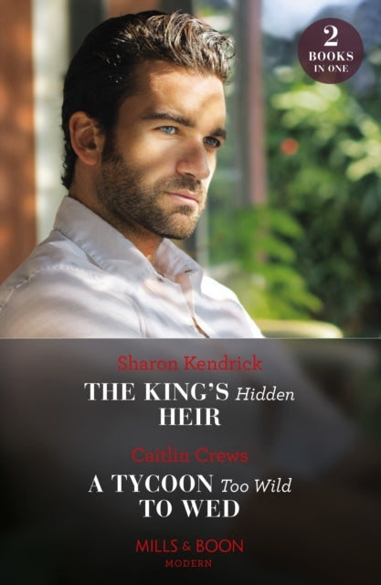 The King's Hidden Heir / A Tycoon Too Wild To Wed The King's