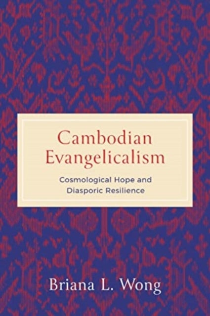Cambodian Evangelicalism Cosmological Hope and Diasporic Res