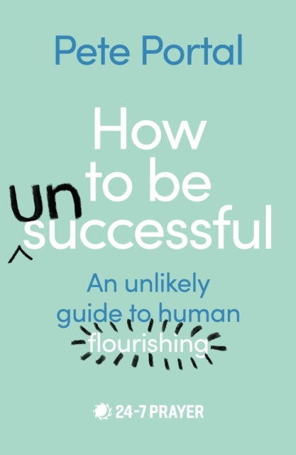 How To Be Unsuccessful An Unlikely Guide To Human Flourishin