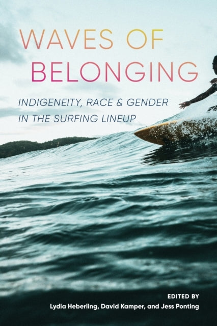 Waves Of Belonging Indigeneity, Race, And Gender In The Surf