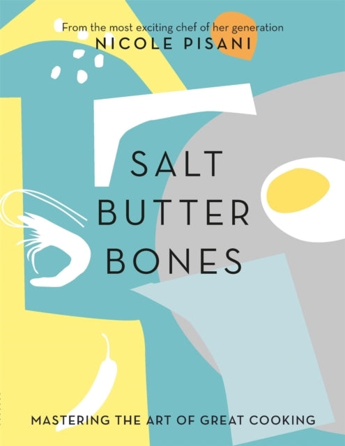 Salt, Butter, Bones Mastering The Art Of Great Cooking