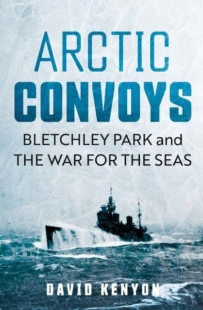 Arctic Convoys Bletchley Park And The War For The Seas