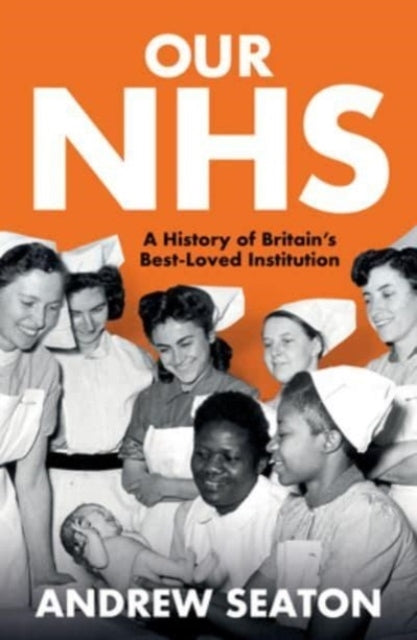 Our Nhs A History of Britain's Best Loved Institution