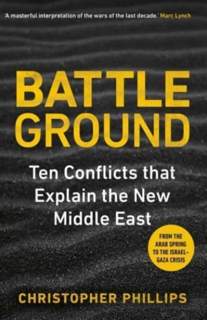 Battleground 10 Conflicts That Explain The New Middle East
