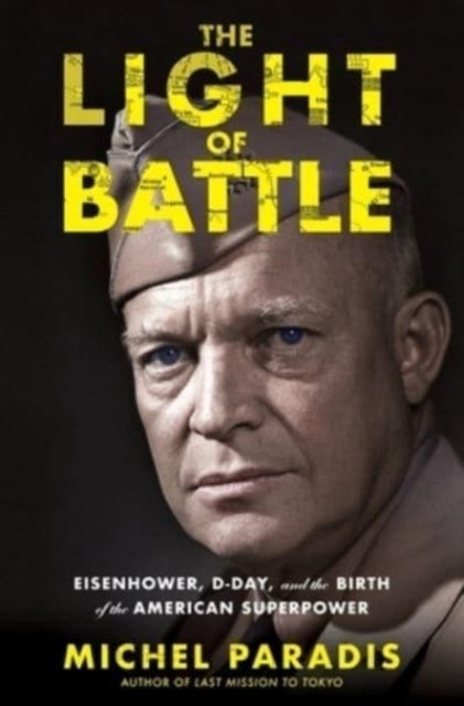 The Light of Battleeisenhower D-day and the Birth of the a