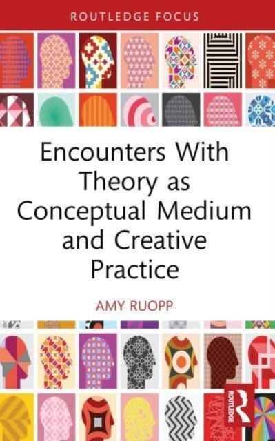 Encounters With Theory As Conceptual Medium And Creative Pra