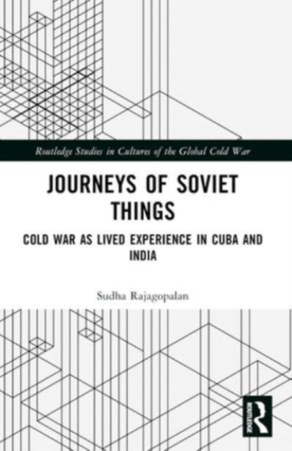 Journeys Of Soviet Things Cold War As Lived Experience In Cu