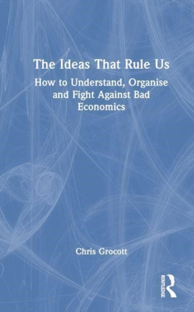 The Ideas That Rule Us How To Understand, Organise And Fight