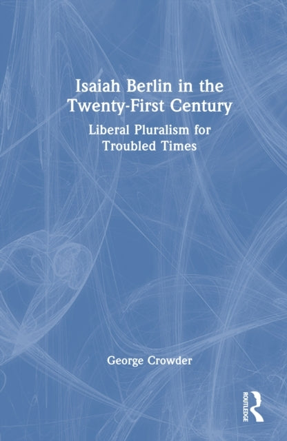 Isaiah Berlin In The Twenty-First Century