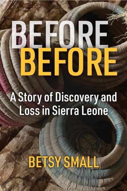 Before Before A Story of Discovery and Loss In Sierra Leone