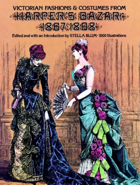 Victorian Fashions and Costumes From Harper's Bazar 1867-18