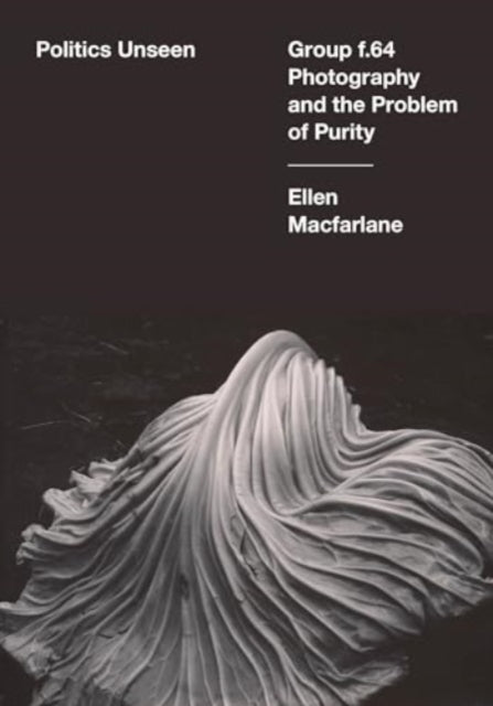Politics Unseen Group F.64 Photography And The Problem Of Pu