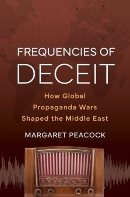 Frequencies of Deceit How Global Propaganda Wars Shaped The