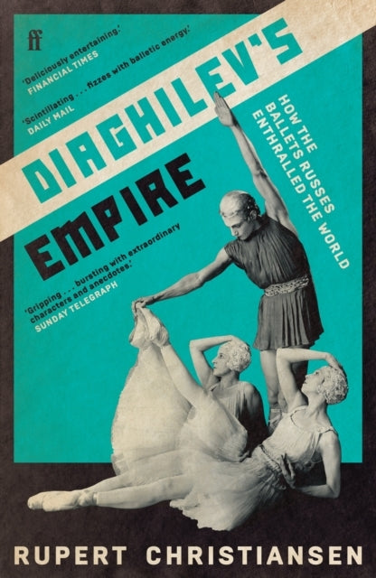 Diaghilev's Empire How The Ballets Russes Enthralled The Wor