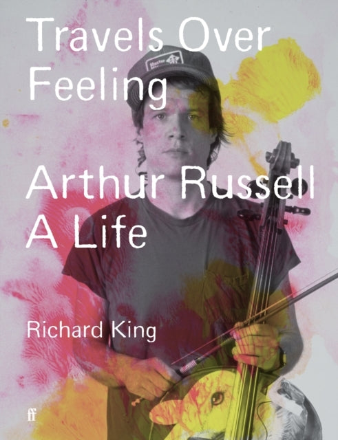 Travels Over Feelingarthur Russell a Life