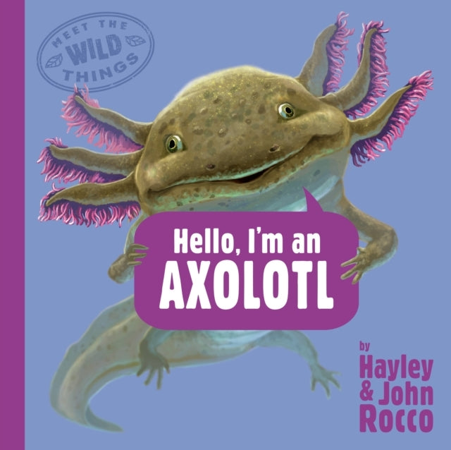Hello, I'M An Axolotl Meet The Wild Things, Book 4