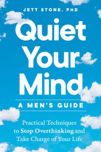 Quiet Your Mind - A Men'S Guide Practical Techniques To Stop