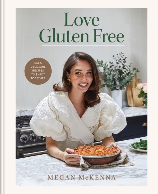 Love Gluten Free Easy, Delicious Recipes To Enjoy Together