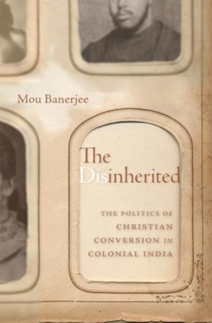The Disinherited The Politics Of Christian Conversion In Col