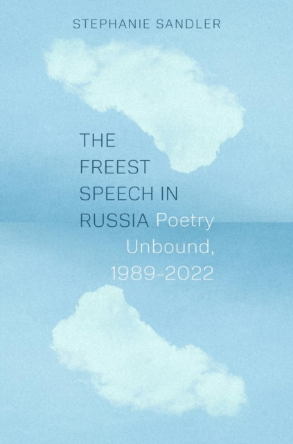 The Freest Speech In Russia Poetry Unbound, 1989–2022