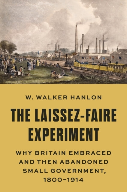 The Laissez-Faire Experiment Why Britain Embraced And Then A