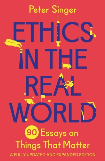 Ethics in the Real World Essays on Things That Matter – a