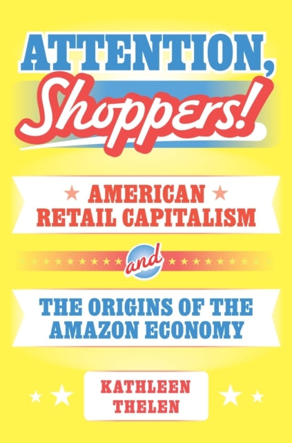 Attention, Shoppers! American Retail Capitalism And The Orig