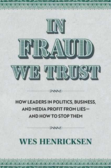 In Fraud We Trust How Leads In Politics, Business, And Media