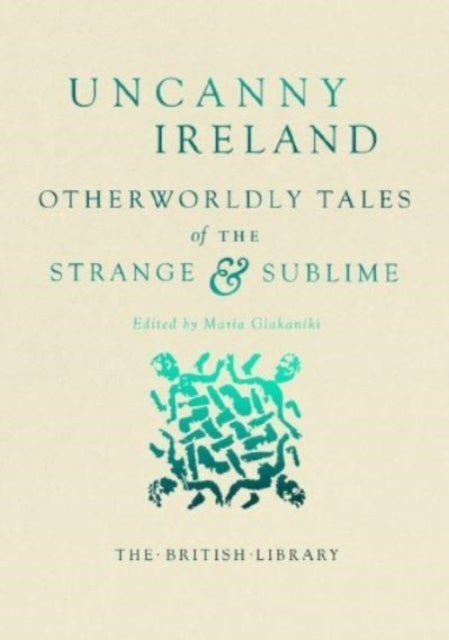 Uncanny Ireland Otherworldly Tales of The Strange and Sublim