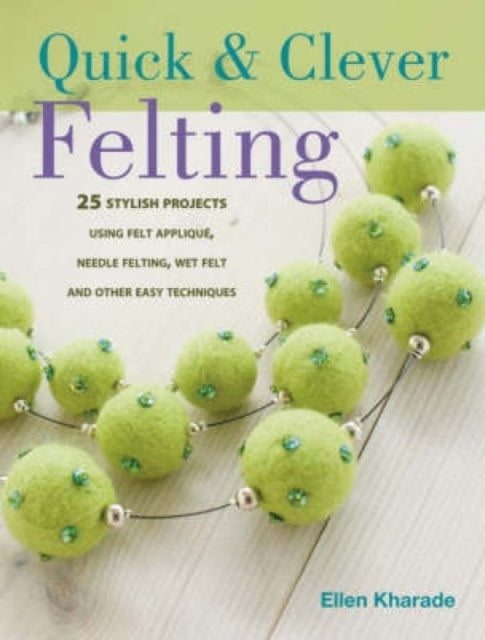 Quick and Clever Felting Stylish Projects Using Felt Appl
