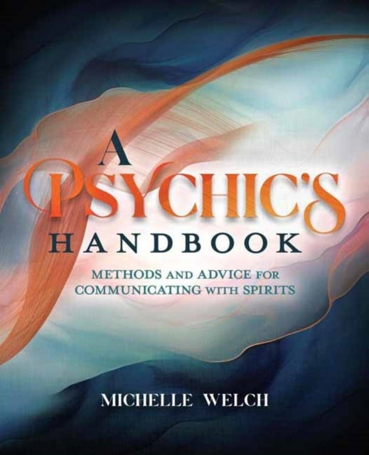 A Psychic's Handbook Methods and Advice For Communicating Wi
