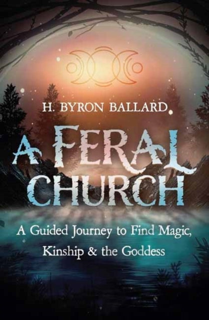 A Feral Church A Guided Journey To Find Magic, Kinship, And