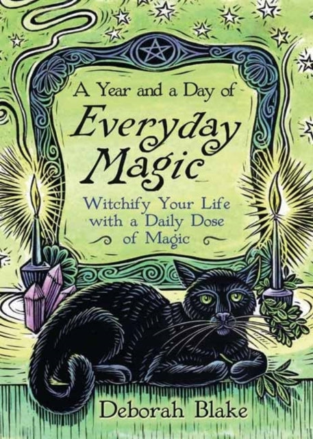 A Year and A Day of Everyday Magic Witchify Your Life With A