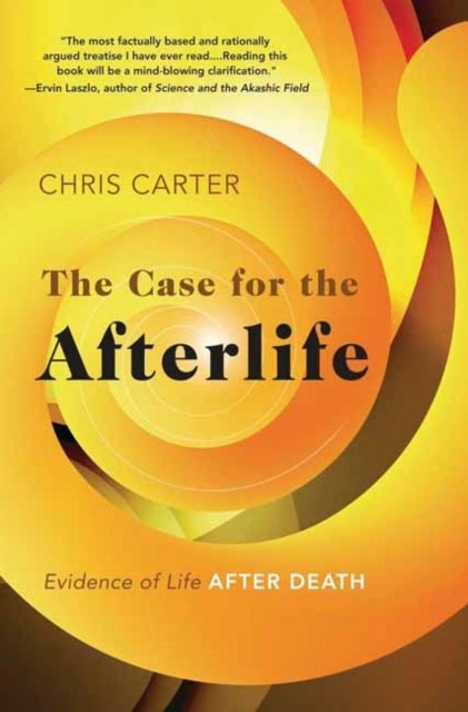 The Case For The Afterlife Evidence of Life After Death