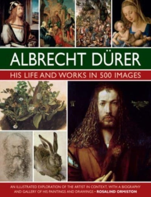 Durer: His Life and Works In 500 Images An Illustrated Explo