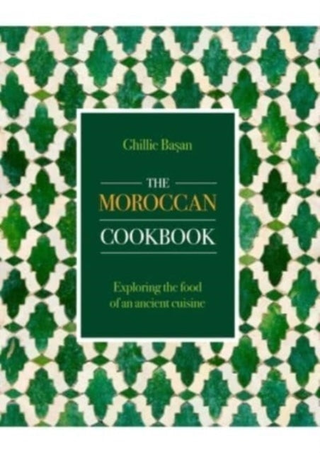 The Moroccan Cookbook Exploring The Food Of A Timeless Cuisi