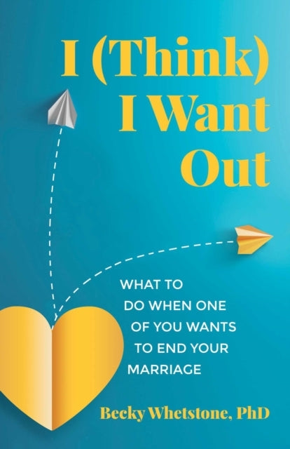 I Think I Want Out What To Do When One of You Wants To End Y