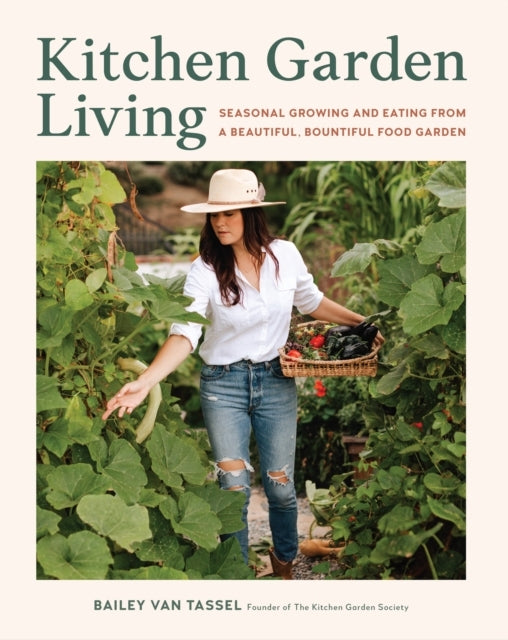 Kitchen Garden Living Seasonal Growing and Eating From A Bea