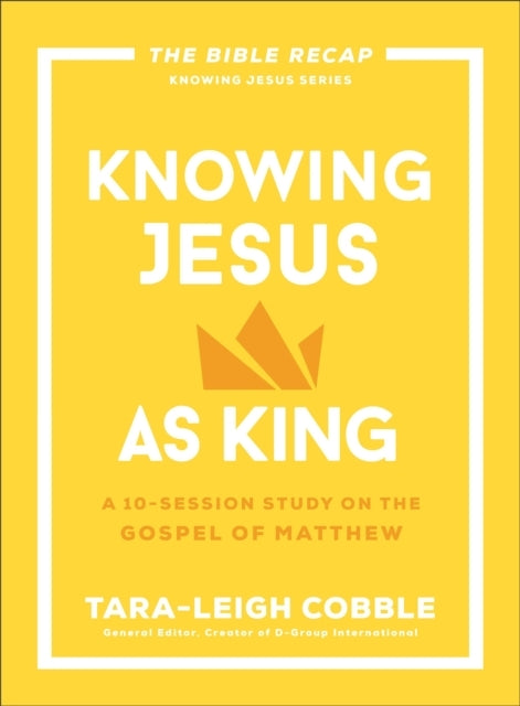Knowing Jesus As King A 10-Session Study On The Gospel of Ma