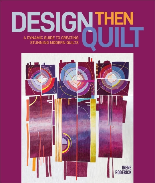 Design Then Quilt A Dynamic Guide To Creating Stunning Moder
