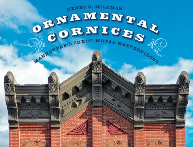 Ornamental Cornices Manhattan’S Sheet-Metal Masterpieces