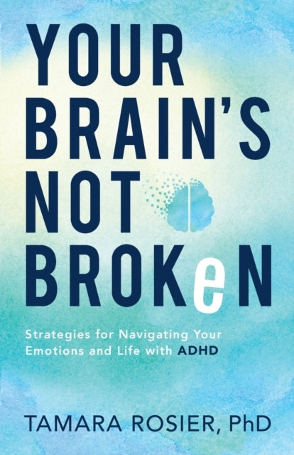 Your Brain`s Not Broken – Strategies for Navigating Your Emo