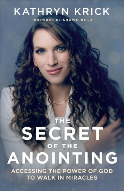 The Secret of the Anointing Accessing the Power of God to