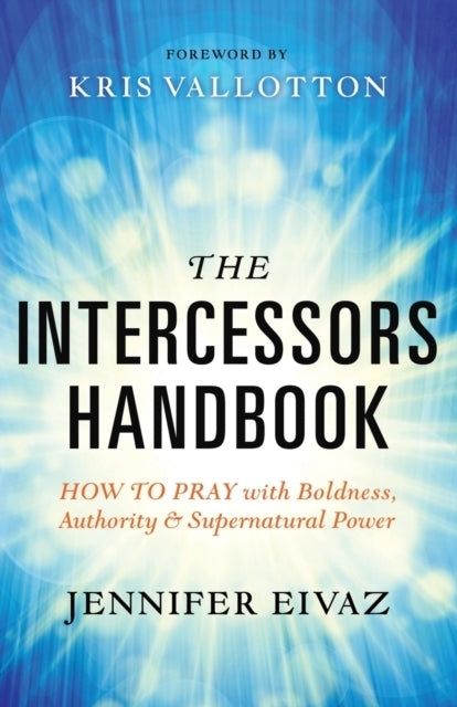 The Intercessors Handbook – How to Pray With Boldness, Autho
