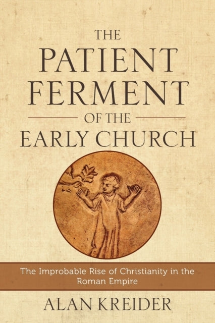 The Patient Ferment of the Early Church the Improbable Ris