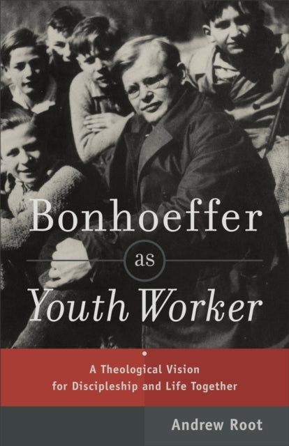 Bonhoeffer as Youth Worker a Theological Vision for Discip