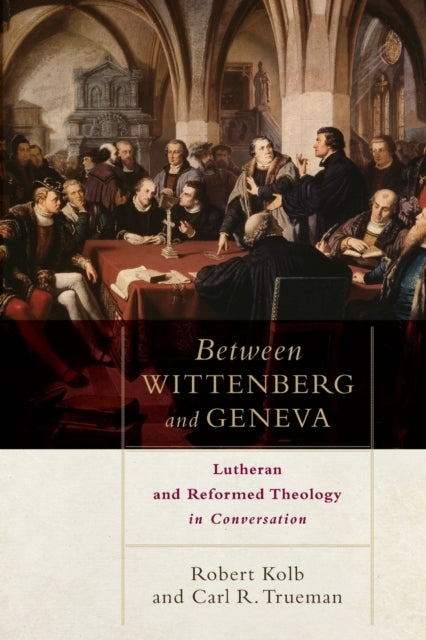 Between Wittenberg and Geneva – Lutheran and Reformed Theolo