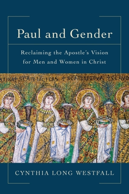 Paul and Gender – Reclaiming the Apostle`s Vision for Men an
