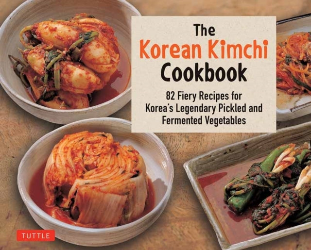 The Korean Kimchi Cookbook Fiery Recipes for Korea's Lege