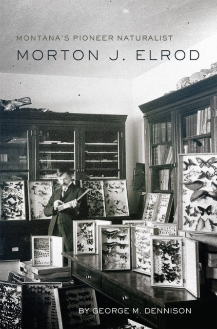 Montana'S Pioneer Naturalist Morton J. Elrod